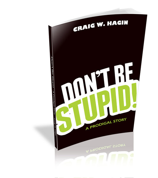 Don’t Be Stupid!  A Prodigal Story